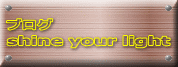 ブログ shine your light 